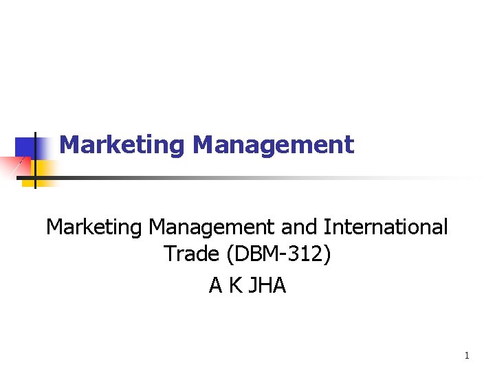Marketing Management and International Trade (DBM-312) A K JHA 1 