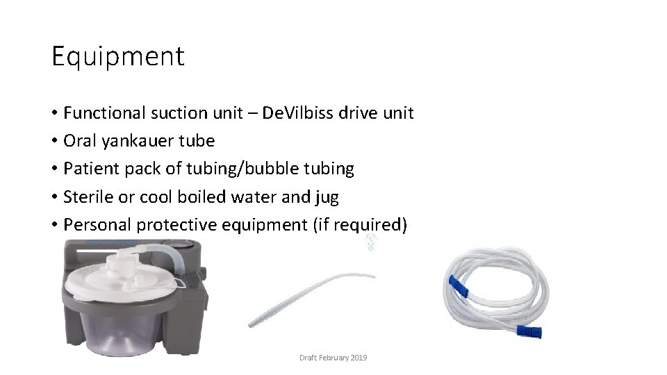 Equipment • Functional suction unit – De. Vilbiss drive unit • Oral yankauer tube