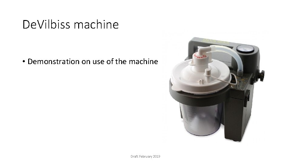 De. Vilbiss machine • Demonstration on use of the machine Draft February 2019 