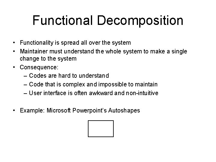Functional Decomposition • Functionality is spread all over the system • Maintainer must understand Functional Decomposition • Functionality is spread all over the system • Maintainer must understand
