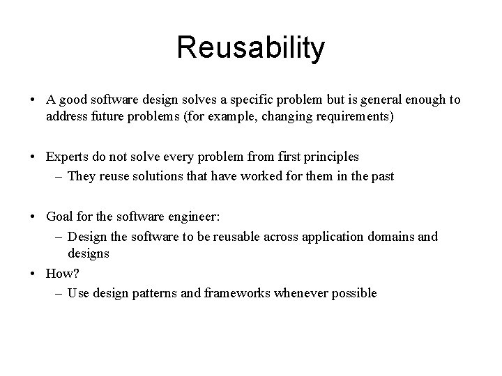 Reusability • A good software design solves a specific problem but is general enough Reusability • A good software design solves a specific problem but is general enough