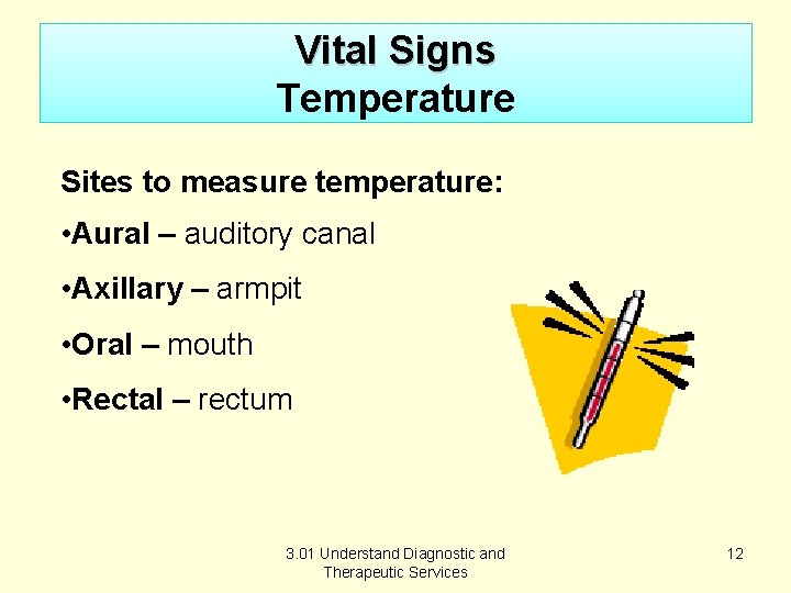 Vital Signs Temperature Sites to measure temperature: • Aural – auditory canal • Axillary