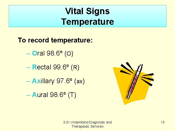 Vital Signs Temperature To record temperature: – Oral 98. 6º (O) – Rectal 99.