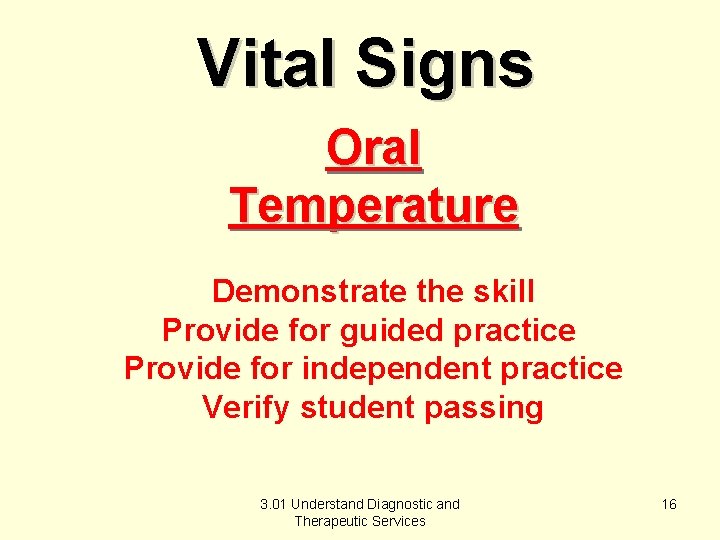 Vital Signs Oral Temperature Demonstrate the skill Provide for guided practice Provide for independent