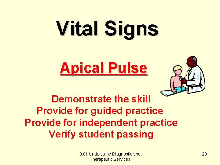 Vital Signs Apical Pulse Demonstrate the skill Provide for guided practice Provide for independent