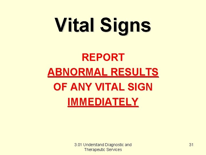 Vital Signs REPORT ABNORMAL RESULTS OF ANY VITAL SIGN IMMEDIATELY 3. 01 Understand Diagnostic