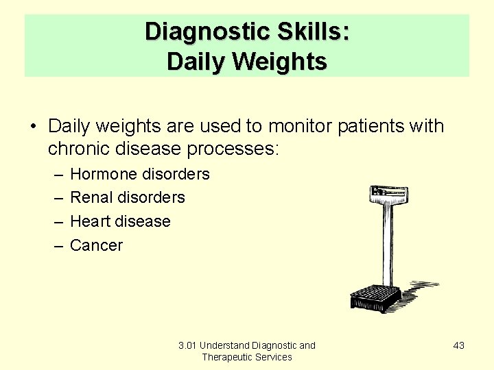 Diagnostic Skills: Daily Weights • Daily weights are used to monitor patients with chronic