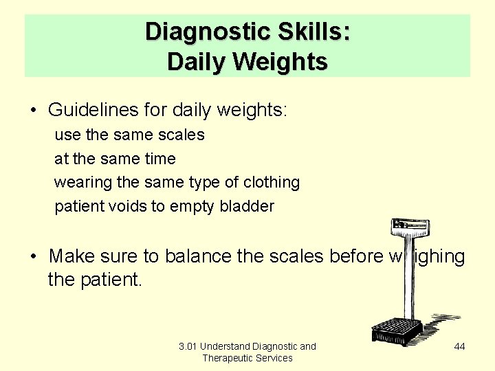 Diagnostic Skills: Daily Weights • Guidelines for daily weights: use the same scales at