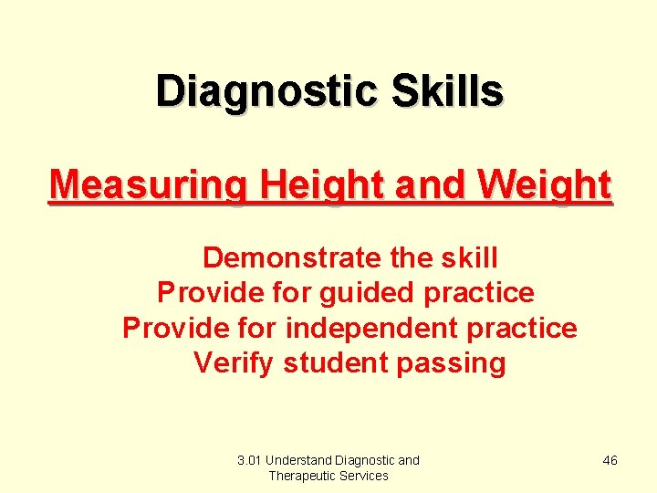 Diagnostic Skills Measuring Height and Weight Demonstrate the skill Provide for guided practice Provide