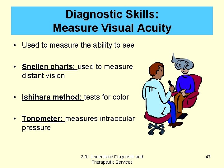 Diagnostic Skills: Measure Visual Acuity • Used to measure the ability to see •