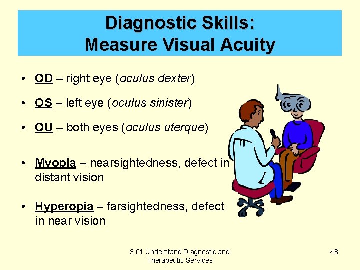 Diagnostic Skills: Measure Visual Acuity • OD – right eye (oculus dexter) • OS