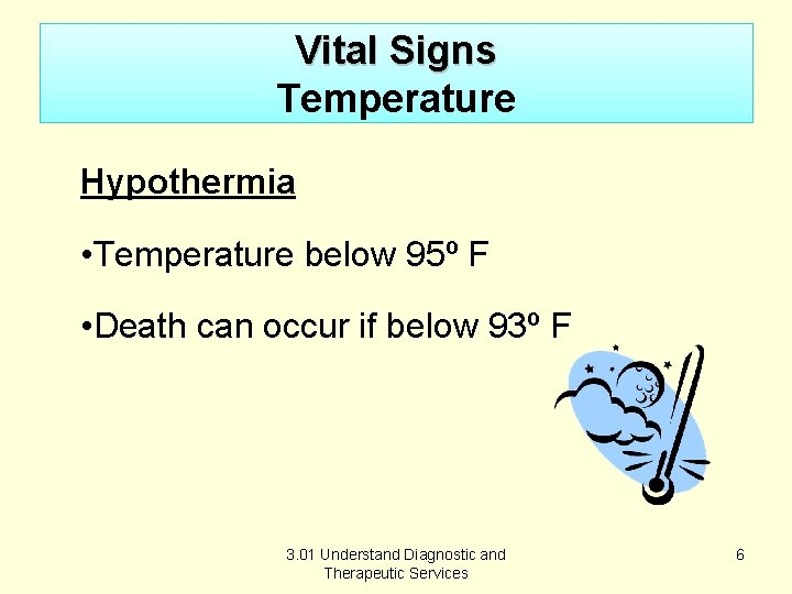 Vital Signs Temperature Hypothermia • Temperature below 95º F • Death can occur if