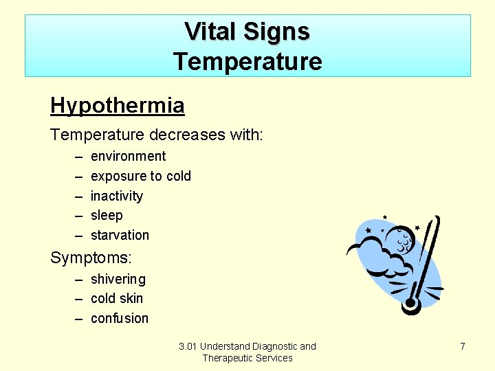 Vital Signs Temperature Hypothermia Temperature decreases with: – – – environment exposure to cold