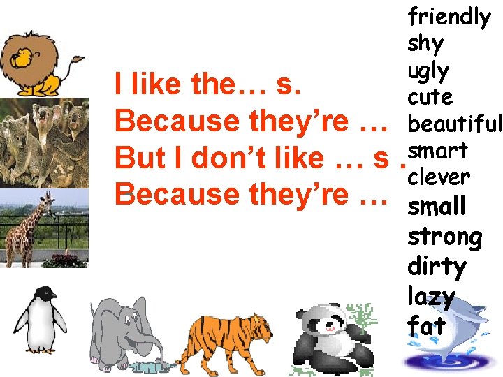 friendly shy ugly cute beautiful smart. clever I like the… s. Because they’re … friendly shy ugly cute beautiful smart. clever I like the… s. Because they’re …