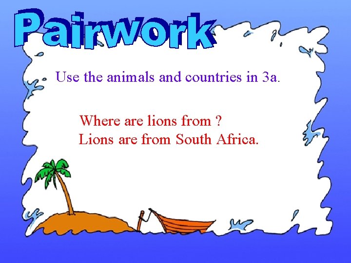 Use the animals and countries in 3 a. Where are lions from ? Lions Use the animals and countries in 3 a. Where are lions from ? Lions