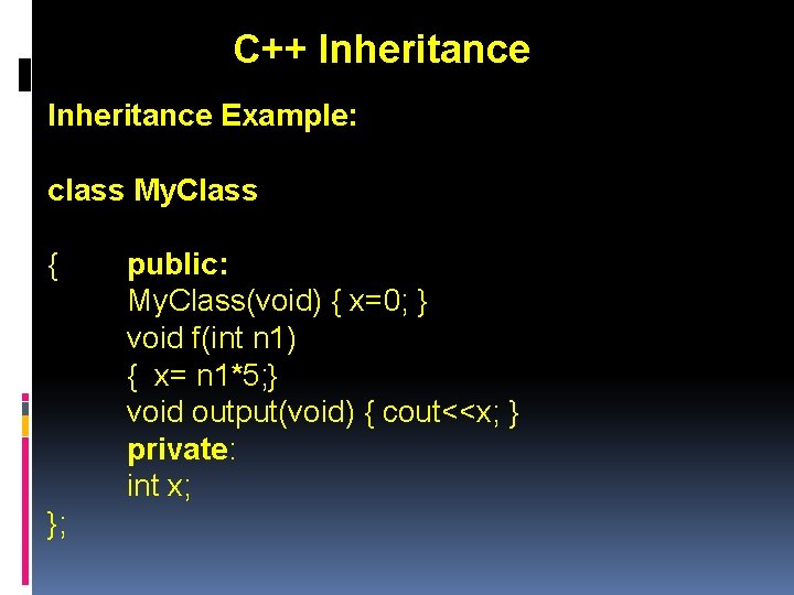 C++ Inheritance Example: class My. Class { }; public: My. Class(void) { x=0; }