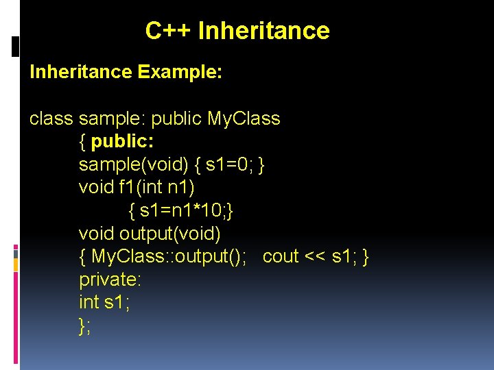 C++ Inheritance Example: class sample: public My. Class { public: sample(void) { s 1=0;