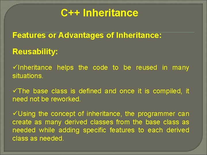 C++ Inheritance Features or Advantages of Inheritance: Reusability: üInheritance helps the code to be