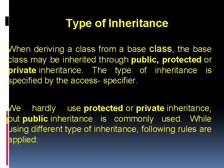 Type of Inheritance When deriving a class from a base class, the base class