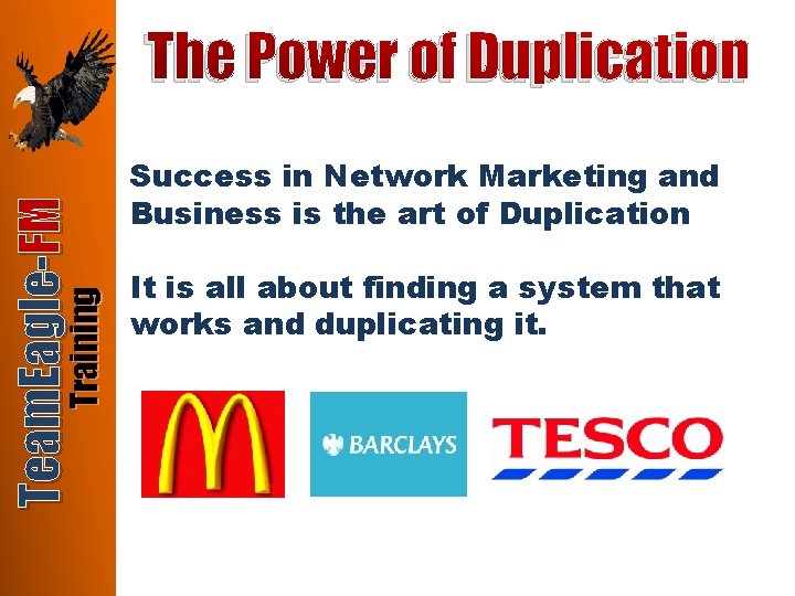 Training Team. Eagle-FM The Power of Duplication Success in Network Marketing and Business is