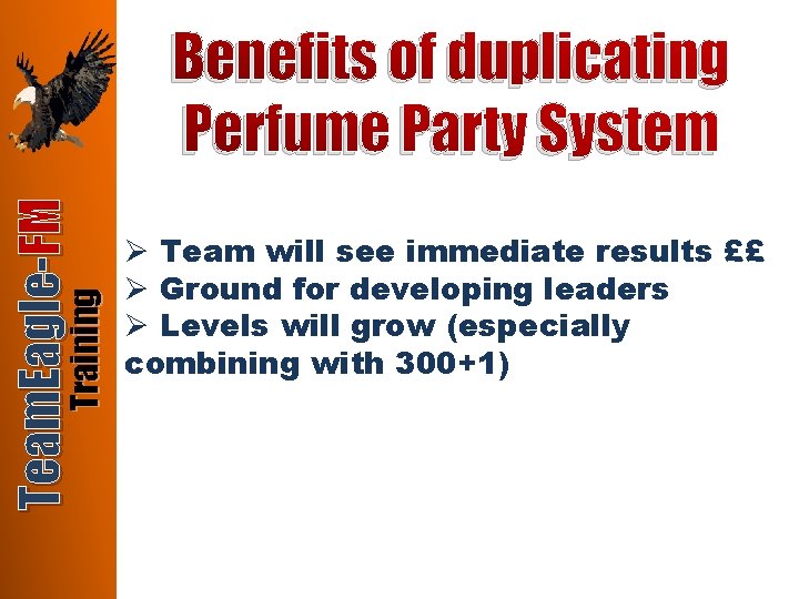 Training Team. Eagle-FM Benefits of duplicating Perfume Party System Ø Team will see immediate