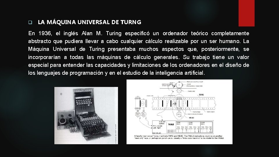 q LA MÁQUINA UNIVERSAL DE TURNG En 1936, el inglés Alan M. Turing especificó