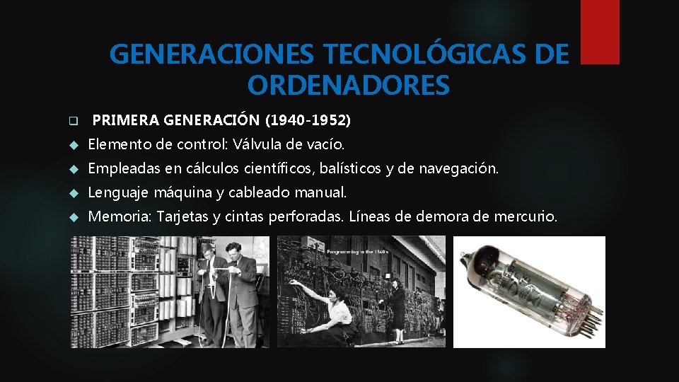 GENERACIONES TECNOLÓGICAS DE ORDENADORES q PRIMERA GENERACIÓN (1940 -1952) Elemento de control: Válvula de