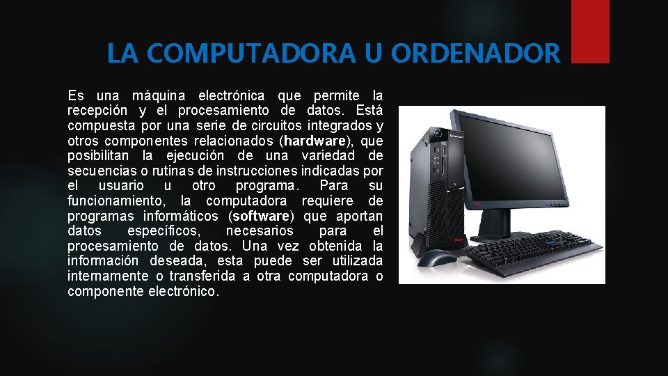LA COMPUTADORA U ORDENADOR Es una máquina electrónica que permite la recepción y el