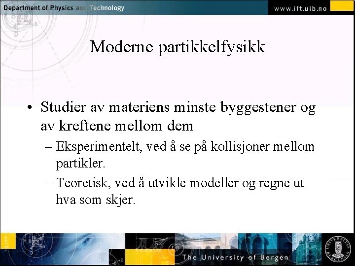 Moderne partikkelfysikk Normal text - click to edit • Studier av materiens minste byggestener