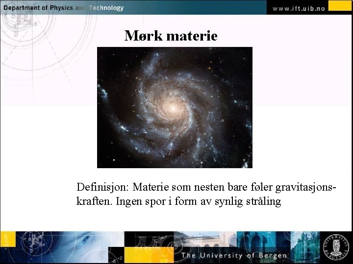 Mørk materie Normal text - click to edit Definisjon: Materie som nesten bare føler