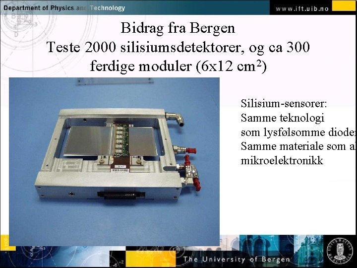 Bidrag fra Bergen Teste 2000 silisiumsdetektorer, og ca 300 ferdige moduler (6 x 12