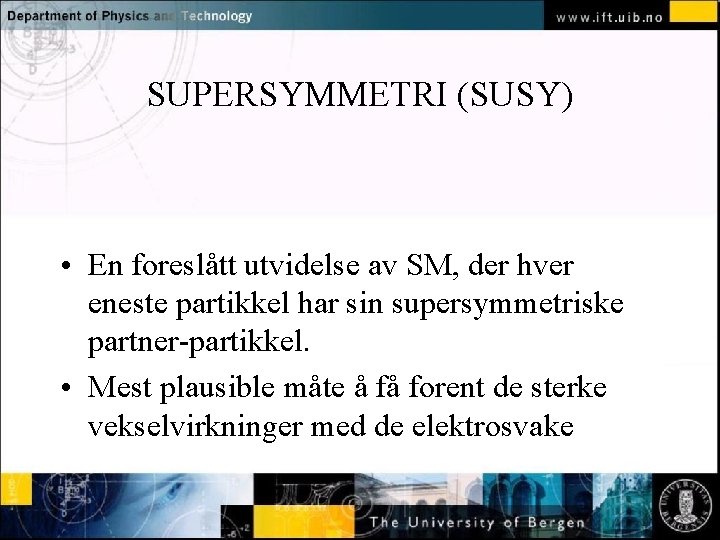 SUPERSYMMETRI (SUSY) Normal text - click to edit • En foreslått utvidelse av SM,