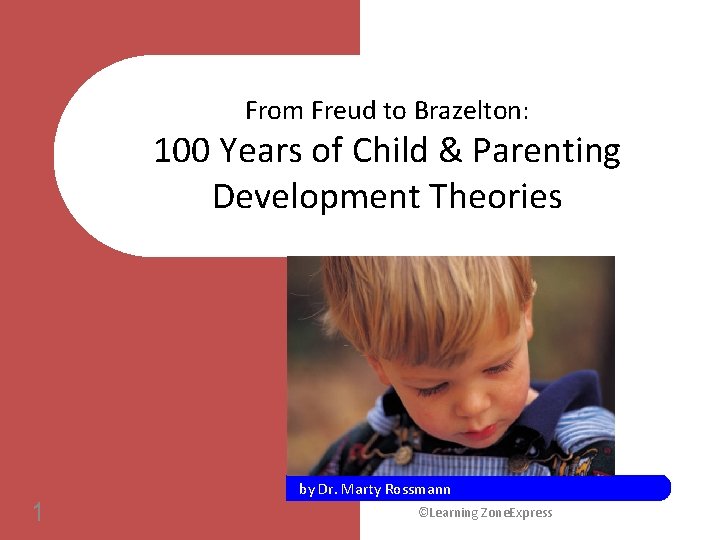 From Freud to Brazelton: 100 Years of Child & Parenting Development Theories 1 by
