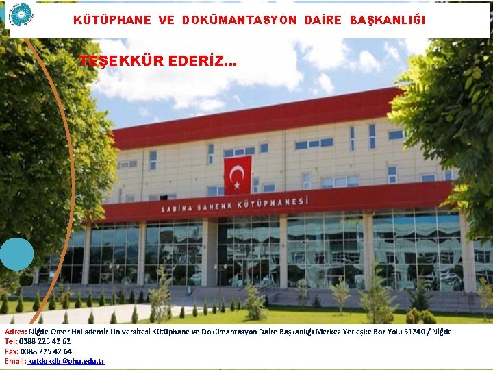 KÜTÜPHANE VE DOKÜMANTASYON DAİRE BAŞKANLIĞI TEŞEKKÜR EDERİZ… Adres: Niğde Ömer Halisdemir Üniversitesi Kütüphane ve