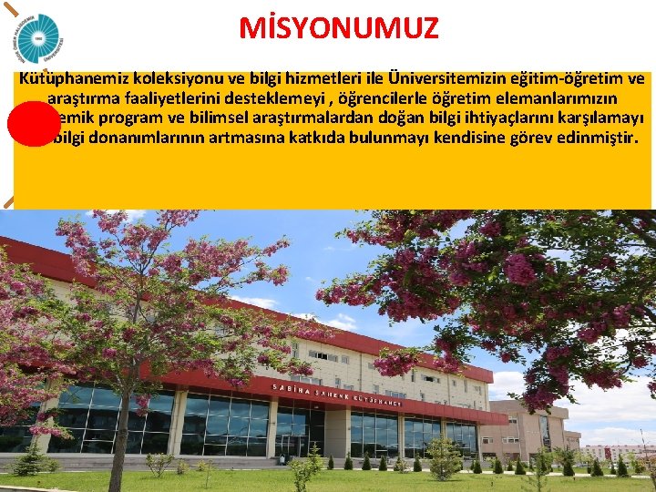 MİSYONUMUZ Kütüphanemiz koleksiyonu ve bilgi hizmetleri ile Üniversitemizin eğitim-öğretim ve araştırma faaliyetlerini desteklemeyi ,