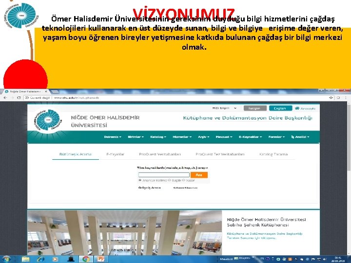 VİZYONUMUZ Ömer Halisdemir Üniversitesinin gereksinim duyduğu bilgi hizmetlerini çağdaş teknolojileri kullanarak en üst düzeyde