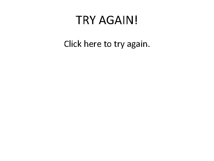 TRY AGAIN! Click here to try again. TRY AGAIN! Click here to try again.