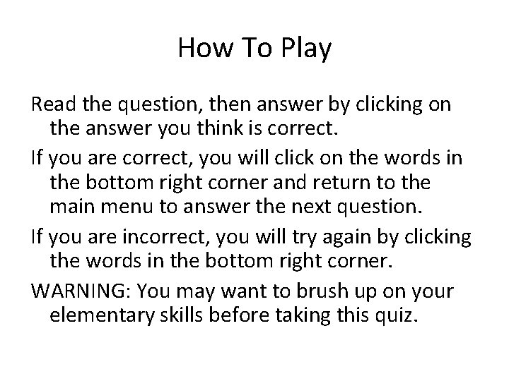 How To Play Read the question, then answer by clicking on the answer you How To Play Read the question, then answer by clicking on the answer you