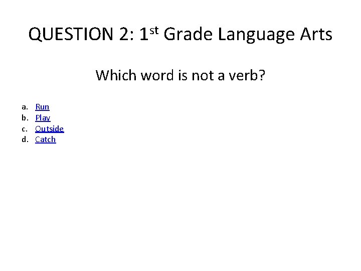QUESTION 2: 1 st Grade Language Arts Which word is not a verb? a. QUESTION 2: 1 st Grade Language Arts Which word is not a verb? a.