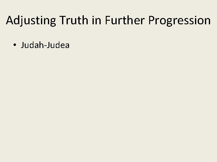 Adjusting Truth in Further Progression • Judah-Judea 