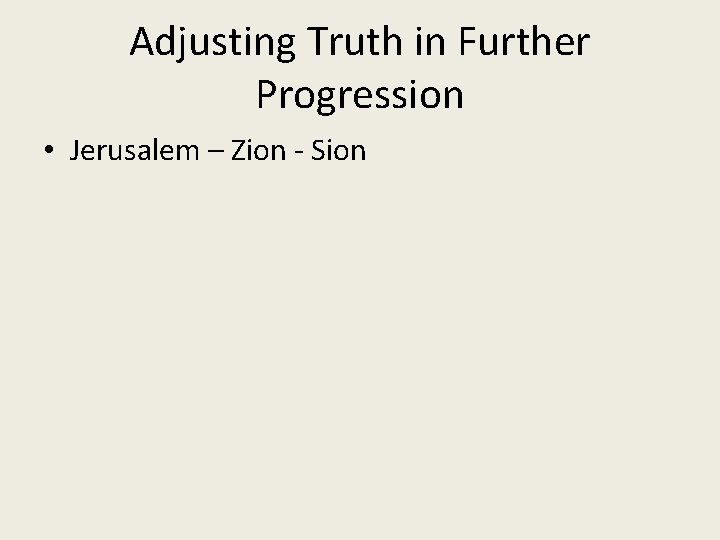 Adjusting Truth in Further Progression • Jerusalem – Zion - Sion 