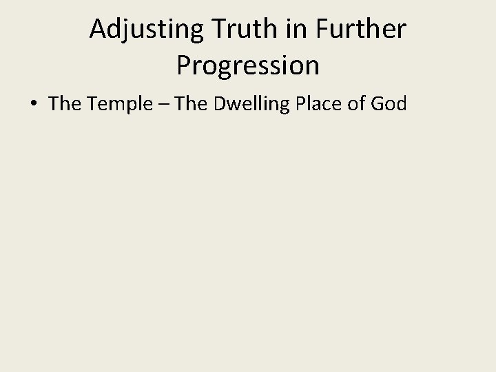 Adjusting Truth in Further Progression • The Temple – The Dwelling Place of God