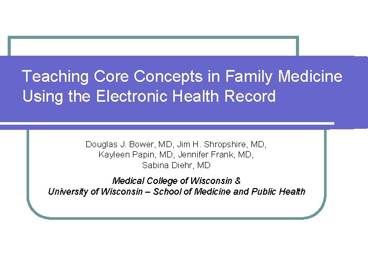Teaching Core Concepts in Family Medicine Using the Electronic Health Record Douglas J. Bower,
