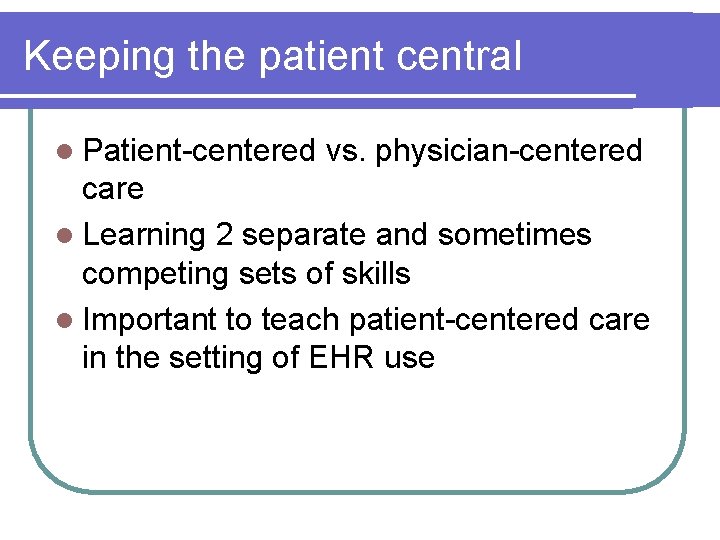 Keeping the patient central l Patient-centered vs. physician-centered care l Learning 2 separate and
