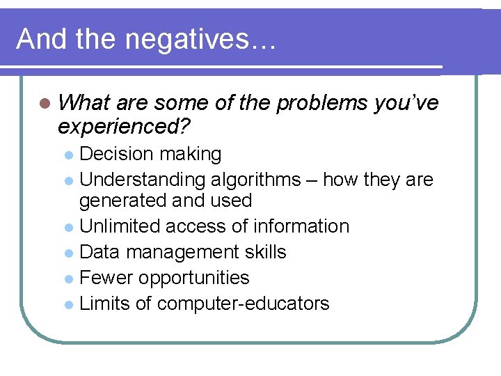 And the negatives… l What are some of the problems you’ve experienced? Decision making