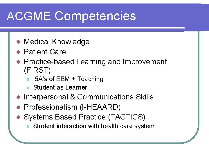 ACGME Competencies Medical Knowledge l Patient Care l Practice-based Learning and Improvement (FIRST) l