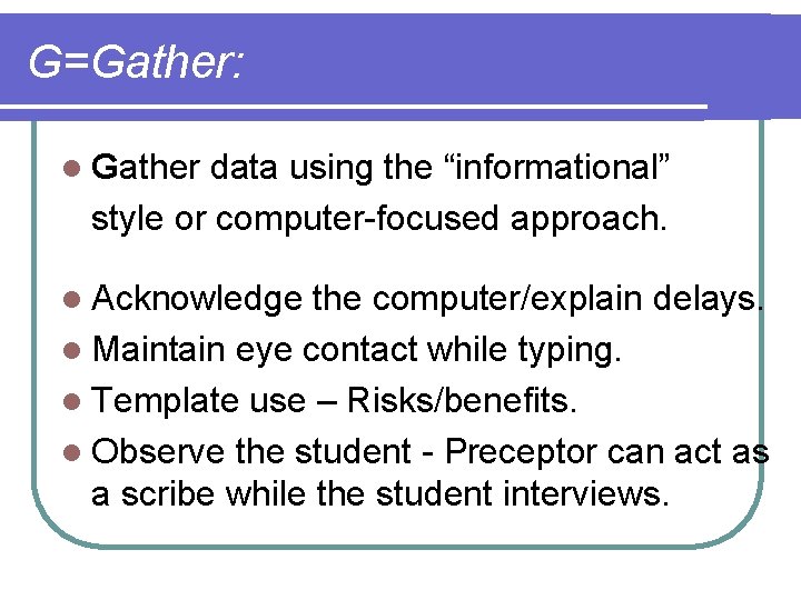 G=Gather: l Gather data using the “informational” style or computer-focused approach. l Acknowledge the