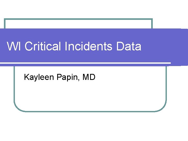 WI Critical Incidents Data Kayleen Papin, MD 