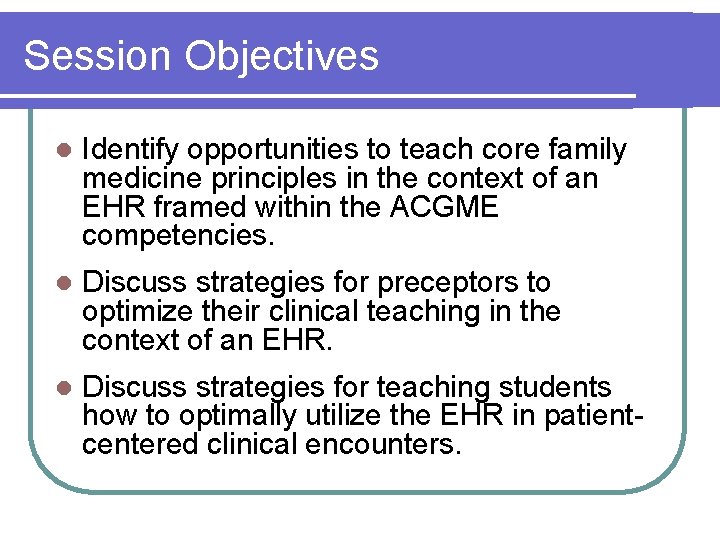 Session Objectives l Identify opportunities to teach core family medicine principles in the context