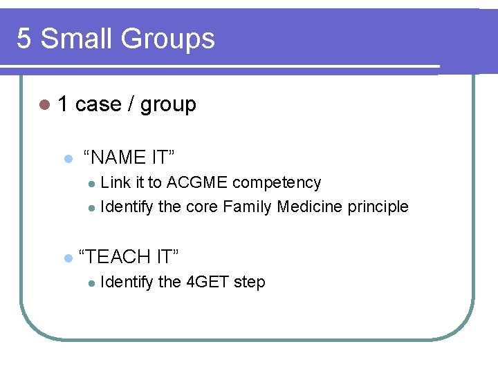 5 Small Groups l 1 l case / group “NAME IT” Link it to